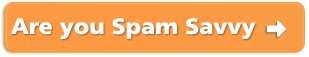 Are you spam savvy? Are you spam savvy?